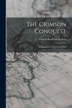 portada The Crimson Conquest [microform]: a Romance of Pizarro and Peru (en Inglés)