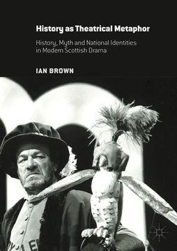 portada History as Theatrical Metaphor: History, Myth and National Identities in Modern Scottish Drama (en Inglés)