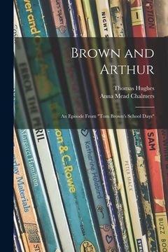 portada Brown and Arthur: an Episode From "Tom Brown's School Days" (en Inglés)