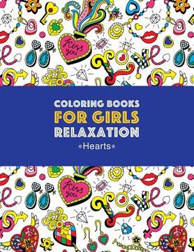 portada Coloring Books For Girls Relaxation: Hearts: Detailed Designs For Older Girls & Teens; Relaxing Zendoodle Hearts & Heart Patterns; Cute Birds, Owls, B