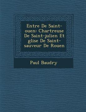portada Entr�e De Saint-ouen: Chartreuse De Saint-julien Et �glise De Saint-sauveur De Rouen (en Inglés)