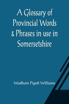 portada A Glossary of Provincial Words & Phrases in use in Somersetshire (en Inglés)