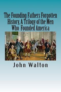 portada The Founding Fathers Forgotten History, A Trilogy of the Men Who Founded America: Their Ideas, Their Religion, And the Duel for America ? Jefferson vs (en Inglés)