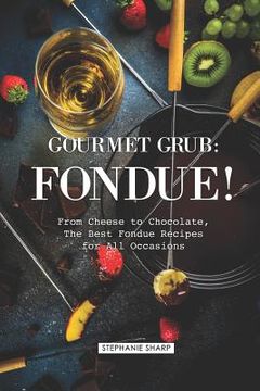 portada Gourmet Grub: Fondue!: From Cheese to Chocolate, The Best Fondue Recipes for All Occasions (in English)