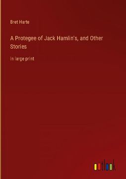portada A Protegee of Jack Hamlin's, and Other Stories: In Large Print (en Inglés)