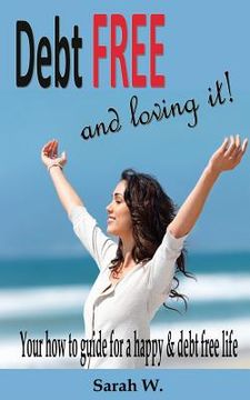 portada Debt Free and Loving it!: Your how to guide for a happy & debt free life (en Inglés)