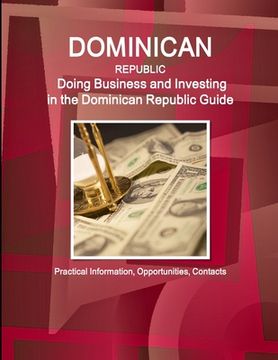 portada Dominican Republic: Doing Business and Investing in the Dominican Republic Guide - Practical Information, Opportunities, Contacts (en Inglés)