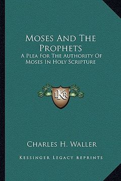 portada moses and the prophets: a plea for the authority of moses in holy scripture (en Inglés)
