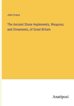 portada The Ancient Stone Implements, Weapons, and Ornaments, of Great Britain (en Inglés)