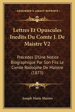 portada Lettres Et Opuscules Inedits Du Comte J. De Maistre V2: Precedes D'Une Notice Biographique Par Son Fils Le Comte Rodolphe De Maistre (1873) (in French)