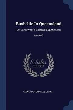 portada Bush-life In Queensland: Or, John West's Colonial Experiences; Volume 1 (in English)