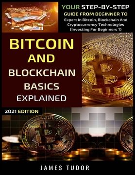 portada Bitcoin And Blockchain Basics Explained: Your Step-By-Step Guide From Beginner To Expert In Bitcoin, Blockchain And Cryptocurrency Technologies (en Inglés)