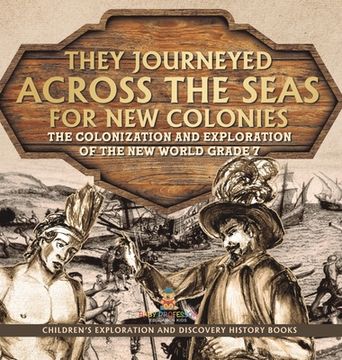 portada They Journeyed Across the Seas for New Colonies: The Colonization and Exploration of the New World Grade 7 Children's Exploration and Discovery Histor (en Inglés)