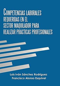 portada Competencias Laborales Requeridas en el Sector Maquilador Para Realizar Prácticas Profesionales (in Spanish)