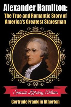 portada Alexander Hamilton: The True and Romantic Story of America's Greatest Statesman (en Inglés)