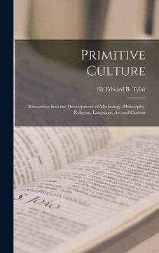portada Primitive Culture [microform]: Researches Into the Development of Mythology, Philosophy, Religion, Language, Art and Custom (in English)