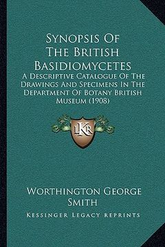 portada synopsis of the british basidiomycetes: a descriptive catalogue of the drawings and specimens in the department of botany british museum (1908)