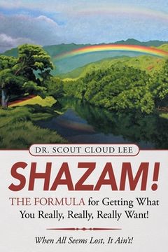 portada Shazam! the Formula for Getting What You Really, Really, Really Want!: When All Seems Lost, It Ain'T! (en Inglés)
