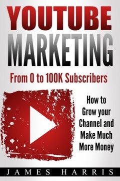 portada YouTube Marketing: From 0 to 100K Subscribers - How to Grow your Channel and Make Much More Money (en Inglés)