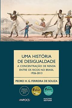 portada Uma Hist� ria da Desigualdade: A Concentração de Renda Entre os Ricos no Brasil; 1926-2013