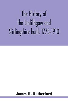 portada The History of the Linlithgow and Stirlingshire Hunt, 1775-1910 (en Inglés)
