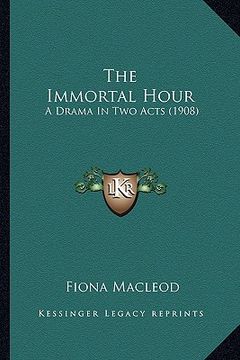 portada the immortal hour: a drama in two acts (1908) (en Inglés)