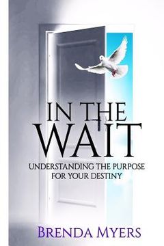 portada In the Wait: Understanding the Purpose for Your Destiny (en Inglés)