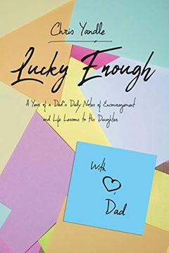 portada Lucky Enough: A Year of a Dad's Daily Notes of Encouragement and Life Lessons to his Daughter (in English)