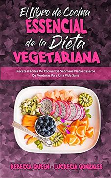 Libro El Libro de Cocina Esencial de la Dieta Vegetariana: Recetas Fáciles  de Cocinar de Sabrosos Platos Caseros de Verduras Para una Vida Sana,  Rebecca Queen; Lucrecia Gonzalez, ISBN 9781802419269. Comprar en