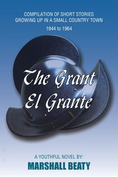 portada The Grant/El Grante: Compilation of Short Stories Growing up in a Small Country Town 1944 to 1964 (en Inglés)