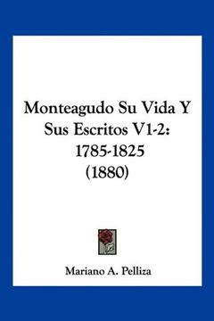 portada Monteagudo su Vida y sus Escritos V1-2: 1785-1825 (1880) (in Spanish)