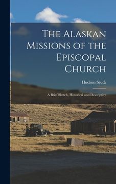 portada The Alaskan Missions of the Episcopal Church: A Brief Sketch, Historical and Descriptive (in English)