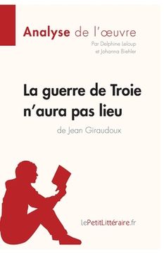 portada La guerre de Troie n'aura pas lieu de Jean Giraudoux (Analyse de l'oeuvre): Analyse complète et résumé détaillé de l'oeuvre (en Francés)