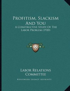 portada profitism, slackism and you: a constructive study of the labor problem (1920) (en Inglés)