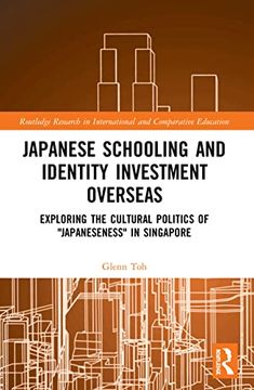 portada Japanese Schooling and Identity Investment Overseas: Exploring the Cultural Politics of "Japaneseness" in Singapore (Routledge Research in International and Comparative Education) (in English)