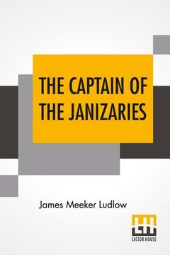 portada The Captain Of The Janizaries: A Story Of The Times Of Scanderbeg And The Fall Of Constantinople