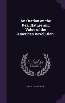 portada An Oration on the Real Nature and Value of the American Revolution;