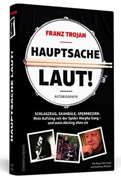 portada Franz Trojan: Hauptsache Laut! - Schlagzeug, Skandale, Sperrbezirk: Mein Aufstieg mit der Spider Murphy Gang - und Mein Abstieg Ohne Sie. Die Autobiografie (in German)