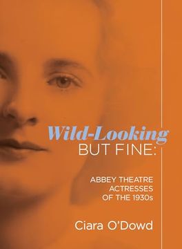 portada Wild-Looking But Fine: Abbey Theatre Actresses of the 1930s (en Inglés)