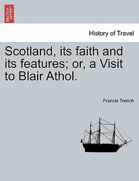 portada scotland, its faith and its features; or, a visit to blair athol. (in English)