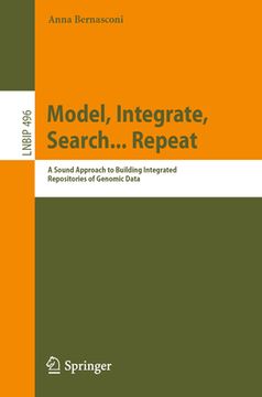portada Model, Integrate, Search... Repeat: A Sound Approach to Building Integrated Repositories of Genomic Data (en Inglés)