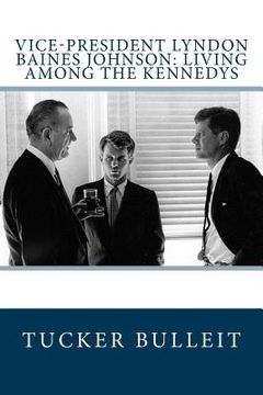 portada Vice-President Lyndon Baines Johnson: Living Among the Kennedys (en Inglés)