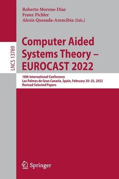 portada Computer Aided Systems Theory - Eurocast 2022: 18th International Conference, Las Palmas de Gran Canaria, Spain, February 20-25, 2022, Revised Selecte (en Inglés)