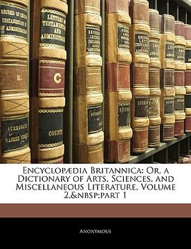 portada encyclop dia britannica: or, a dictionary of arts, sciences, and miscellaneous literature, volume 2, part 1 (en Inglés)