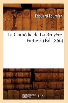 portada La Comédie de la Bruyère. Partie 2 (Éd.1866) (en Francés)