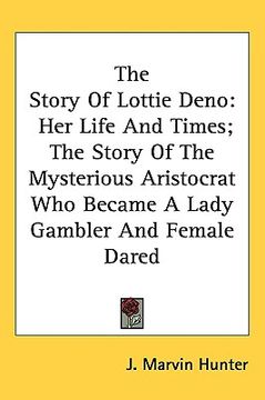 portada the story of lottie deno: her life and times; the story of the mysterious aristocrat who became a lady gambler and female dared (in English)