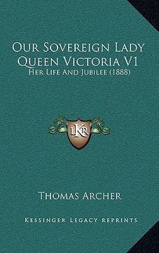 portada our sovereign lady queen victoria v1: her life and jubilee (1888) (in English)