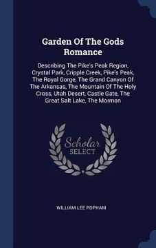portada Garden Of The Gods Romance: Describing The Pike's Peak Region, Crystal Park, Cripple Creek, Pike's Peak, The Royal Gorge, The Grand Canyon Of The (en Inglés)
