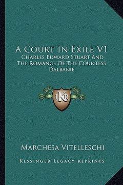 portada a court in exile v1: charles edward stuart and the romance of the countess dalbanie (in English)