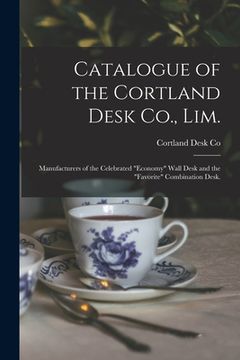 portada Catalogue of the Cortland Desk Co., Lim.: Manufacturers of the Celebrated "economy" Wall Desk and the "favorite" Combination Desk. (en Inglés)